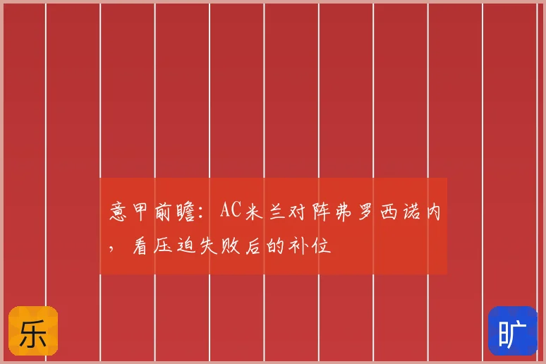 意甲前瞻：AC米兰对阵弗罗西诺内，看压迫失败后的补位