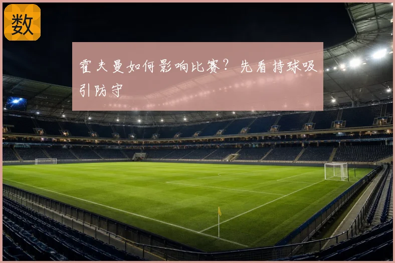 霍夫曼如何影响比赛?先看持球吸引防守