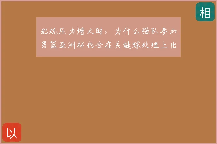犯规压力增大时，为什么强队参加男篮亚洲杯也会在关键球处理上出错