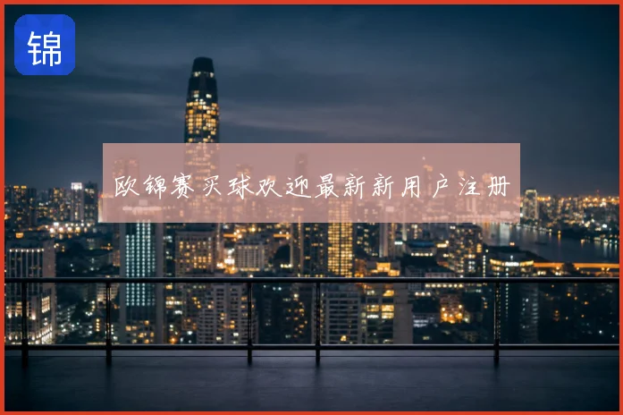 欧锦赛买球欢迎最新新用户注册