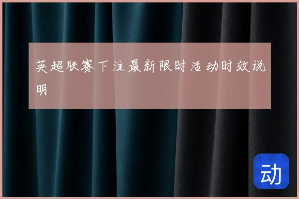 英超联赛下注最新限时活动时效说明