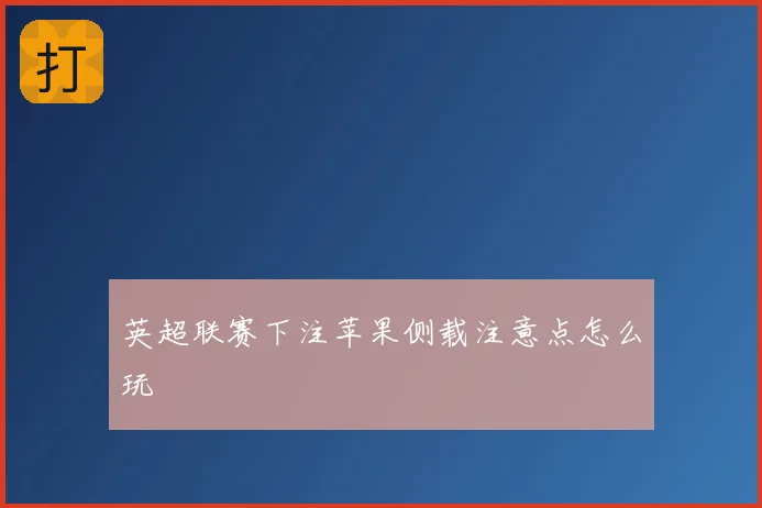 英超联赛下注苹果侧载注意点怎么玩