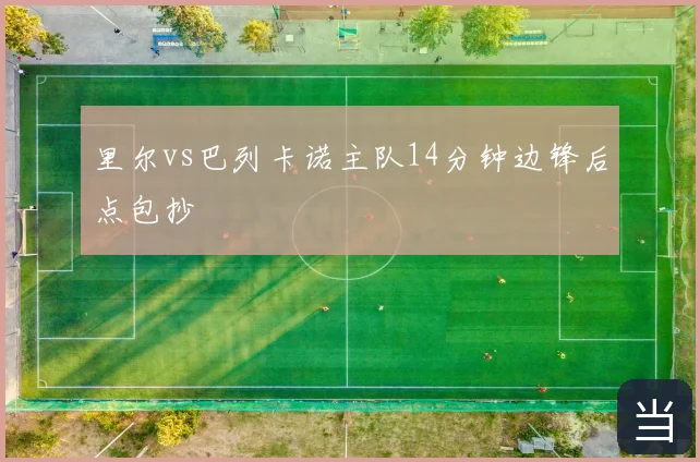 里尔vs巴列卡诺主队14分钟边锋后点包抄