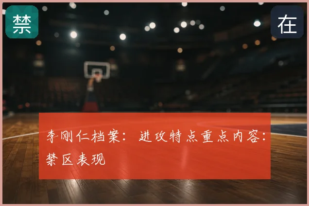 李刚仁档案：进攻特点重点内容：禁区表现