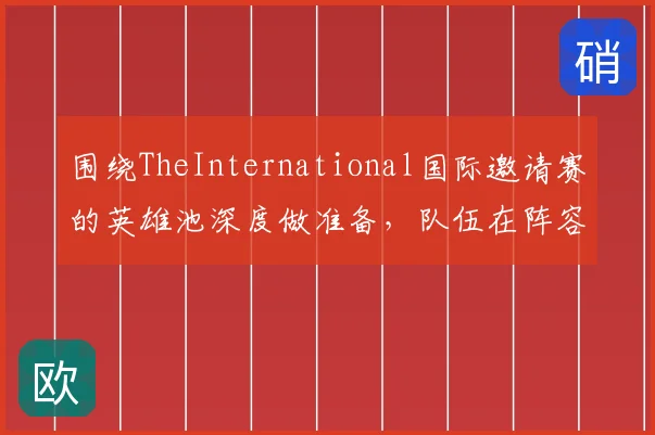 围绕TheInternational国际邀请赛的英雄池深度做准备，队伍在阵容进入强势期时该如何调整