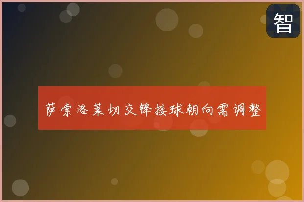 萨索洛莱切交锋接球朝向需调整